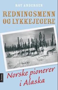 Redningsmenn og lykkejegere; norske pionerer i Alaska
