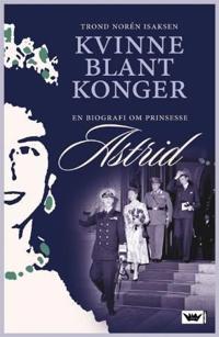 Kvinne blant konger; en biografi om prinsesse Astrid