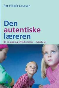 Den autentiske læreren; bli en god og effektiv lærer - hvis du vil