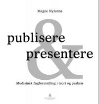 Publisere & presentere; medisinsk fagformidling i teori og praksis