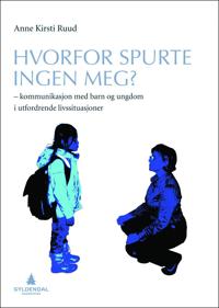Hvorfor spurte ingen meg?; kommunikasjon med barn og unge i utfordrende livssituasjoner