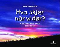 Hva skjer når vi dør?; å snakke med barn om døden