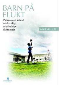 Barn på flukt; psykososialt arbeid med enslige mindreårige flyktninger