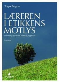 Læreren i etikkens motlys; innføring i yrkesetisk tenkning og praksis