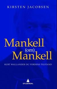 Mankell (om) Mankell; Kurt Wallander og verdens tilstand