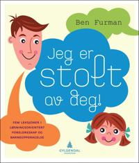 Jeg er stolt av deg!; fem leksjoner i løsningsorientert foreldreskap og barneoppdragelse