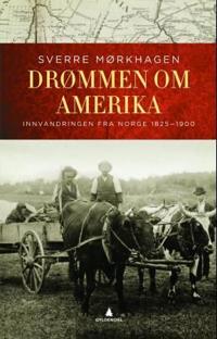 Drømmen om Amerika; innvandringen fra Norge 1825-1900