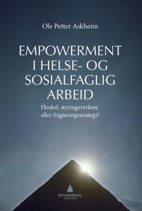 Empowerment i helse- og sosialfaglig arbeid; floskel, styringsverktøy eller frigjøringsstrategi?