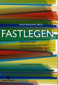 Fastlegen; praktiske råd for etablering og drift av allmennlegekontorer