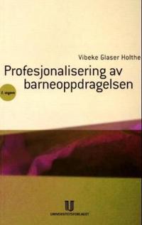 Profesjonalisering av barneoppdragelsen; muligheter og utfordringer for foreldre og fagpersoner