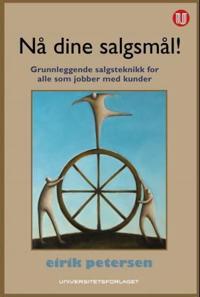 Nå dine salgsmål!; grunnleggende salgsteknikk for alle som jobber med kunder