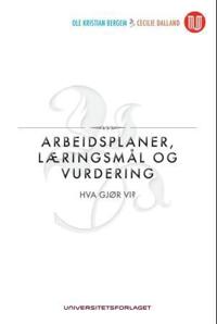 Arbeidsplaner, læringsmål og vurdering; hva gjør vi?