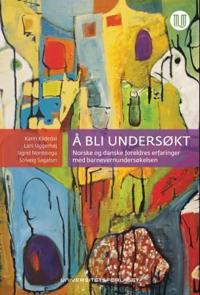 Å bli undersøkt; norske og danske foreldres erfaringer med barnevernundersøkelsen