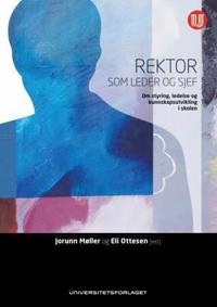 Rektor som leder og sjef; om styring, ledelse og kunnskapsutvikling i skolen