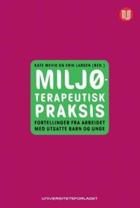 Miljøterapeutisk praksis; fortellinger fra arbeidet med utsatte barn og unge