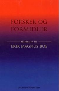 Forsker og formidler; festskrift til Erik Magnus Boe på 70-årsdagen 17. april 2013