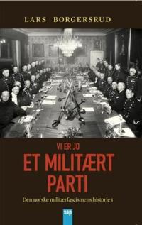 Vi er jo et militært parti; den norske militærfascismens historie 1930-1945