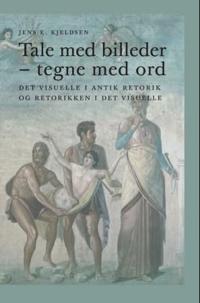 Tale med billeder - tegne med ord; det visuelle i antik retorik og retorikken i det visuelle