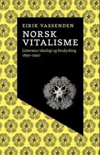 Norsk vitalisme; litteratur, ideologi og livsdyrking 1890-1940