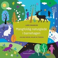 Mangfoldig naturglede i barnehagen; lek med natur, miljø og teknikk