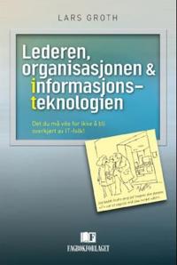 Lederen, organisasjonen og informasjonsteknologien; det du må vite for ikke å bli overkjørt av IT-folk!
