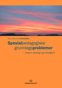 Spesialpedagogiske grunnlagsproblemer; mellom ideologi og virkelighet