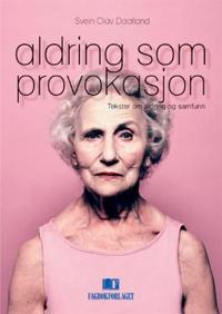 Aldring som provokasjon; tekster om aldring og samfunn