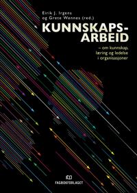 Kunnskapsarbeid; om kunnskap, læring og ledelse i organisasjoner