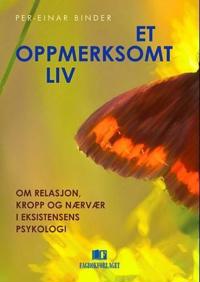Et oppmerksomt liv; om relasjon, kropp og nærvær i eksistensens psykologi