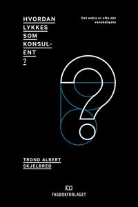 Hvordan lykkes som konsulent?; det enkle er ofte det vanskeligste