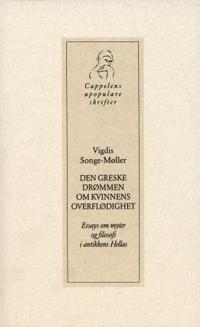 Den greske drømmen om kvinnens overflødighet; essays om myter og filosofi i antikkens Hellas