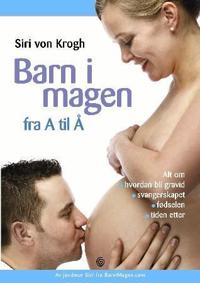 Barn i magen fra A til Å; alt om hvordan du blir gravid, svangerskapet, fødselen og tiden etter