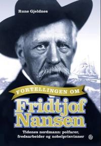 Fortellingen om Fridtjof Nansen; tidenes nordmann: polfarer, fredsarbeider og nobelprisvinner