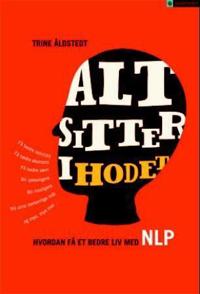 Alt sitter i hodet; hvordan få et bedre liv med NLP