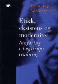 Etikk, eksistens og modernitet; innføring i Løgstrups tenkning