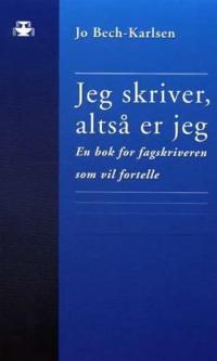 Jeg skriver, altså er jeg; en bok for fagskriveren som vil fortelle