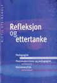 Refleksjon og ettertanke; pedagogisk refleksjon, postmodernisme og pedagogisk refleksjon, hermeneutisk refleksjon