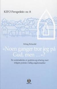 Noen ganger tror jeg på Gud, men?; en undersøkelse av gudstro og erfaring med religiøs praksis i tidlig ungdomsalder
