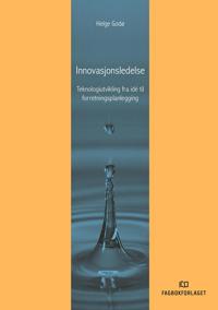 Innovasjonsledelse; teknologiutvikling fra idé til forretningsplanlegging