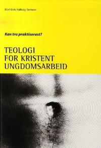 Teologi for kristent ungdomsarbeid; Kan tru praktiserast?