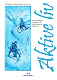 Aktive liv; idrettspedagogiske perspektiver på kropp, bevegelse og dannelse