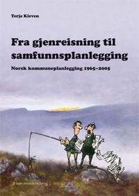 Fra gjenreisning til samfunnsplanlegging; norsk kommuneplanlegging 1965-2005