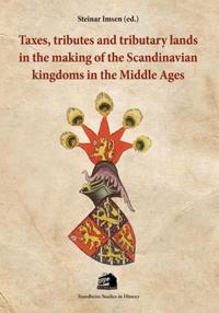 Taxes, Tributes and Tributary Lands in the Making of the Scandinavian Kingdoms in the Middle Ages