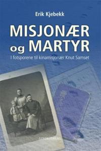 Misjonær og martyr; i fotsporene til kinamisjonær Knut Samset