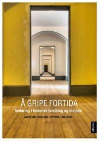 Å gripe fortida; innføring i historisk forståing og metode
