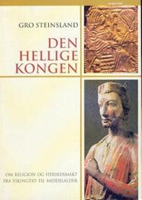 Den hellige kongen; om religion og herskemakt fra vikingtid til middelalder