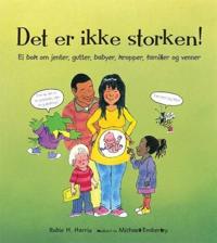Det er ikke storken!; ei bok om jenter, gutter, babyer, kropper, familier og venner
