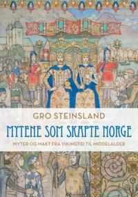 Mytene som skapte Norge; myter og makt fra vikingtid til middelalder
