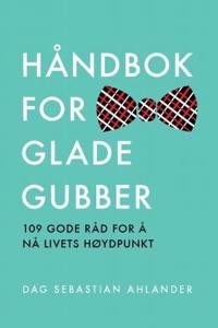 Håndbok for glade gubber; 109 gode råd for å nå livets høydepunkt