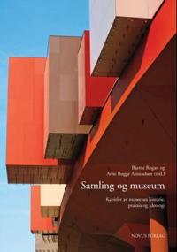 Samling og museum; kapitler av museenes historie, praksis og ideologi
